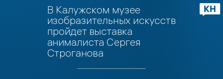 В Калужском музее изобразительных искусств пройдет выставка анималиста Сергея Строганова