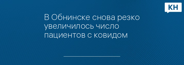 В Обнинске снова резко увеличилось число пациентов с ковидом