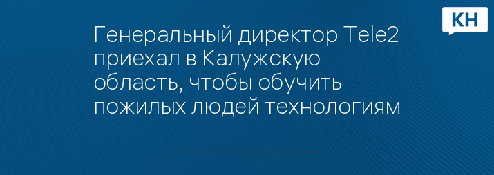 Генеральный директор Tele2 приехал в Калужскую область, чтобы обучить пожилых людей технологиям