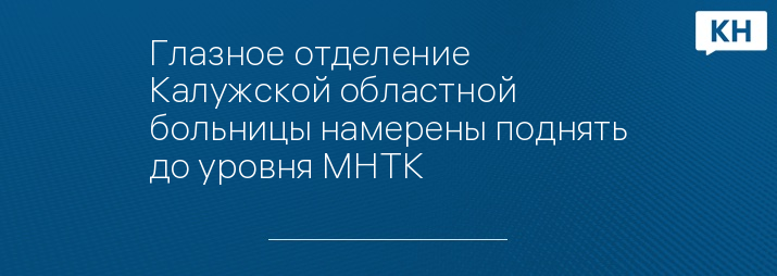 Глазное отделение Калужской областной больницы намерены поднять до уровня МНТК