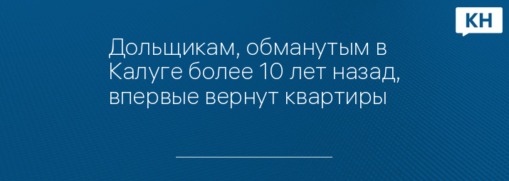 Дольщикам, обманутым в Калуге более 10 лет назад, впервые вернут квартиры 