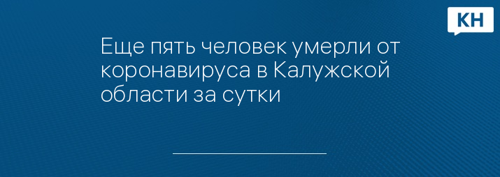 Еще пять человек умерли от коронавируса в Калужской области за сутки