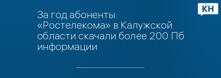 За год абоненты «Ростелекома» в Калужской области скачали более 200 Пб информации
