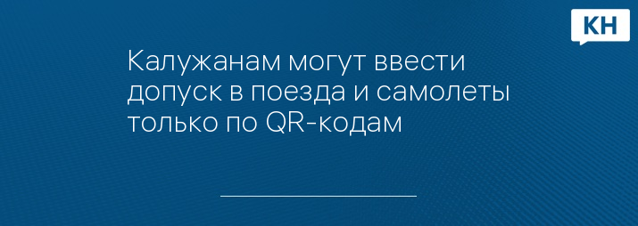 Калужанам могут ввести допуск в поезда и самолеты только по QR-кодам