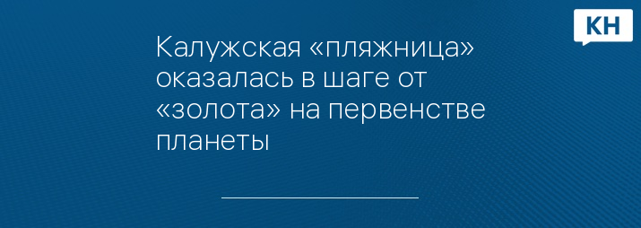 Калужская «пляжница» оказалась в шаге от «золота» на первенстве планеты 