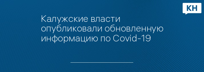 Калужские власти опубликовали обновленную информацию по Covid-19