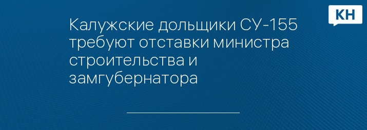 Калужские дольщики СУ-155 требуют отставки министра строительства и замгубернатора