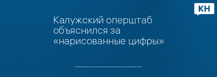 Калужский оперштаб объяснился за «нарисованные цифры»