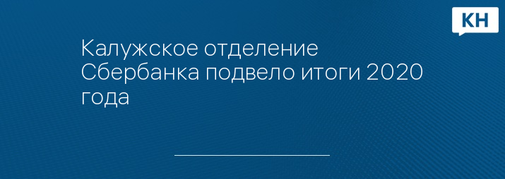Калужское отделение Сбербанка подвело итоги 2020 года