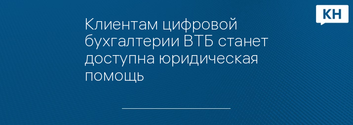 Клиентам цифровой бухгалтерии ВТБ станет доступна юридическая помощь