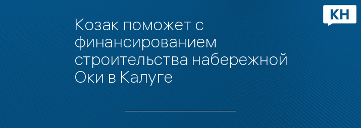 Козак поможет с финансированием строительства набережной Оки в Калуге