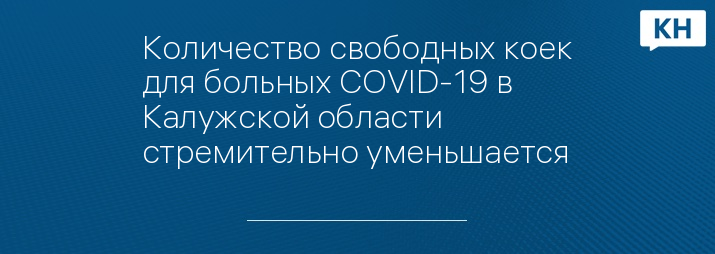 Количество свободных коек для больных COVID-19 в Калужской области стремительно уменьшается