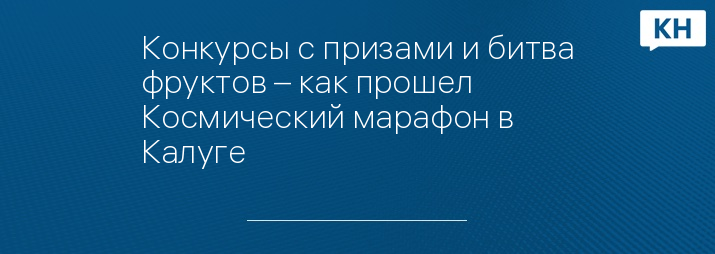 Конкурсы с призами и битва фруктов – как прошел Космический марафон в Калуге