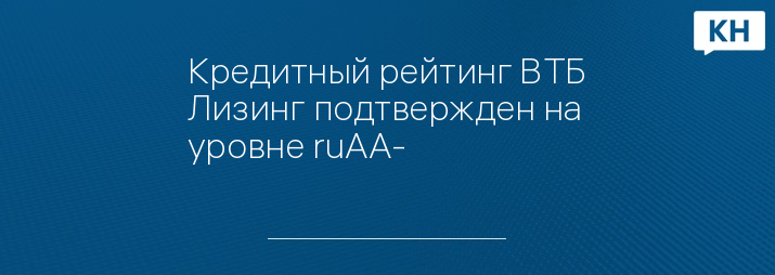 Кредитный рейтинг ВТБ Лизинг подтвержден на уровне ruAA-
