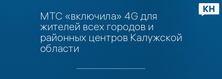МТС «включила» 4G для жителей всех городов и районных центров Калужской области