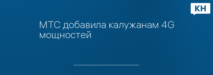 МТС добавила калужанам 4G мощностей