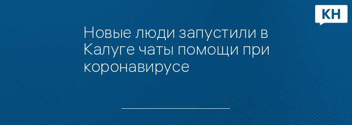 Новые люди запустили в Калуге чаты помощи при коронавирусе