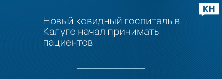 Новый ковидный госпиталь в Калуге начал принимать пациентов