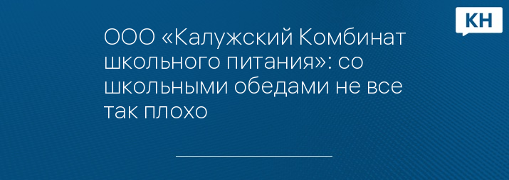 ООО «Калужский Комбинат школьного питания»: со школьными обедами не все так плохо