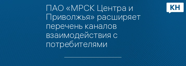 ПАО «МРСК Центра и Приволжья» расширяет перечень каналов взаимодействия с потребителями
