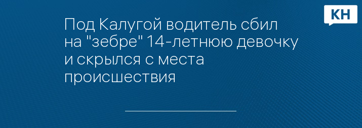 Под Калугой водитель сбил на "зебре" 14-летнюю девочку и скрылся с места происшествия