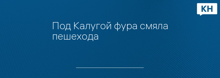 Под Калугой фура смяла пешехода