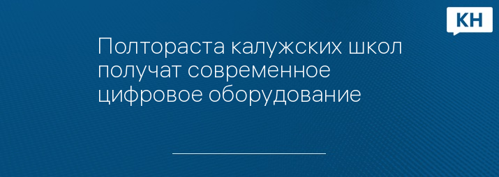 Полтораста калужских школ получат современное цифровое оборудование