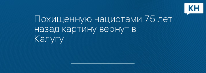 Похищенную нацистами 75 лет назад картину вернут в Калугу