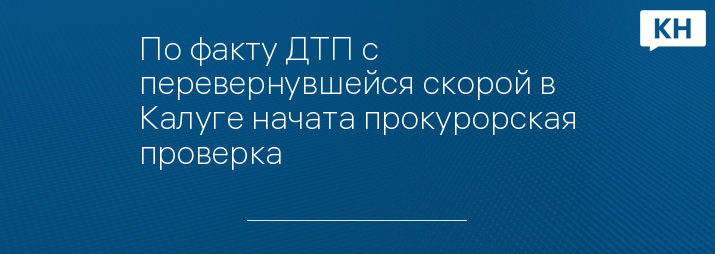 По факту ДТП с перевернувшейся скорой в Калуге начата прокурорская проверка