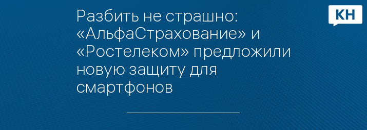 Разбить не страшно: «АльфаСтрахование» и «Ростелеком» предложили новую защиту для смартфонов