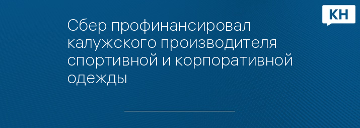 Сбер профинансировал калужского производителя спортивной и корпоративной одежды