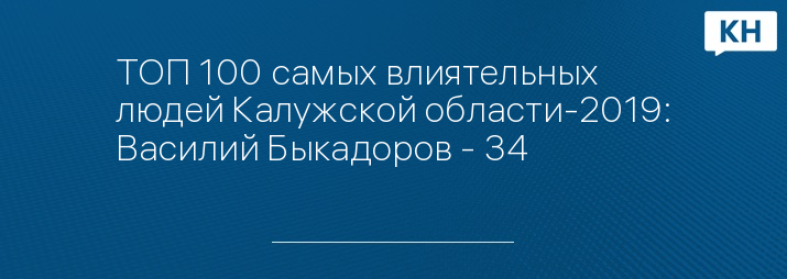 ТОП 100 самых влиятельных людей Калужской области-2019: Василий Быкадоров - 34