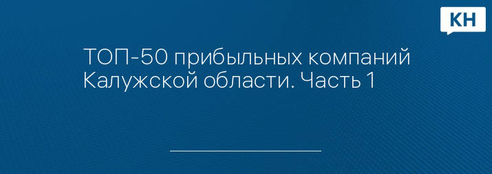 ТОП-50 прибыльных компаний Калужской области. Часть 1