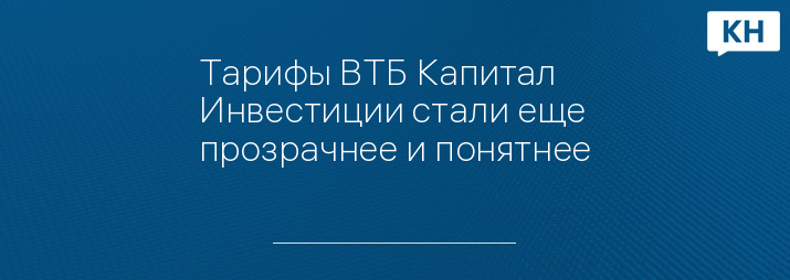 Тарифы ВТБ Капитал Инвестиции стали еще прозрачнее и понятнее