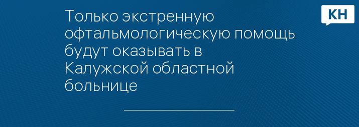 Только экстренную офтальмологическую помощь будут оказывать в Калужской областной больнице 