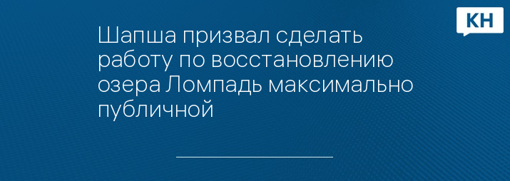 Шапша призвал сделать работу по восстановлению озера Ломпадь максимально публичной