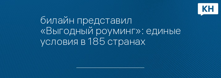 билайн представил «Выгодный роуминг»: единые условия в 185 странах