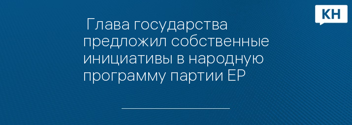  Глава государства предложил собственные инициативы в народную программу партии ЕР