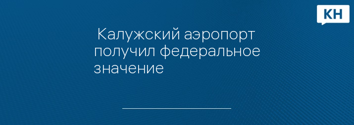  Калужский аэропорт получил федеральное значение