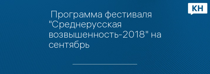  Программа фестиваля "Среднерусская возвышенность-2018" на сентябрь