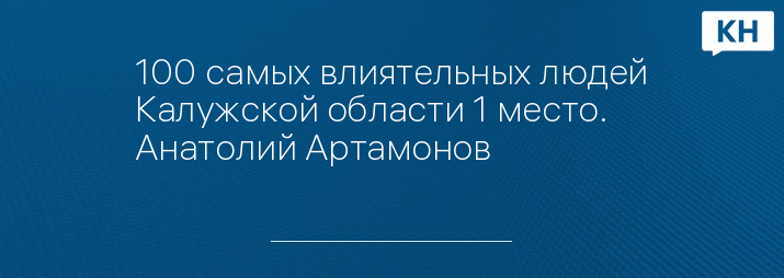 100 самых влиятельных людей Калужской области 1 место. Анатолий Артамонов