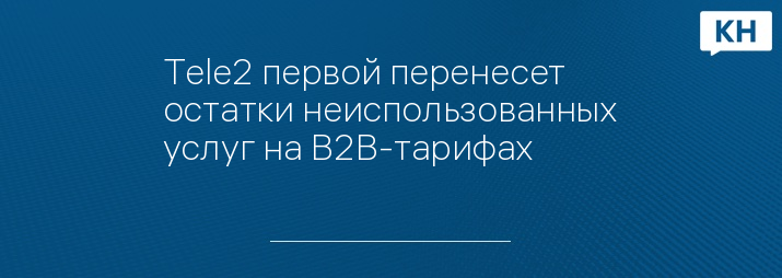 Tele2 первой перенесет остатки неиспользованных услуг на В2В-тарифах
