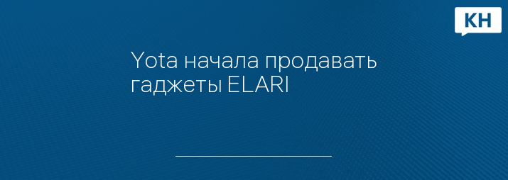 Yota начала продавать гаджеты ELARI