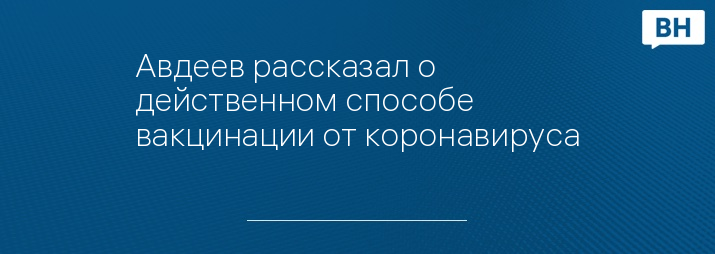 Авдеев рассказал о действенном способе вакцинации от коронавируса 