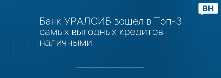 Банк УРАЛСИБ вошел в Топ-3 самых выгодных кредитов наличными