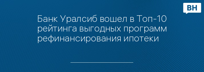 Банк Уралсиб вошел в Топ-10 рейтинга выгодных программ рефинансирования ипотеки