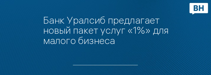 Банк Уралсиб предлагает новый пакет услуг «1%» для малого бизнеса