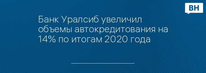 Банк Уралсиб увеличил объемы автокредитования на 14% по итогам 2020 года