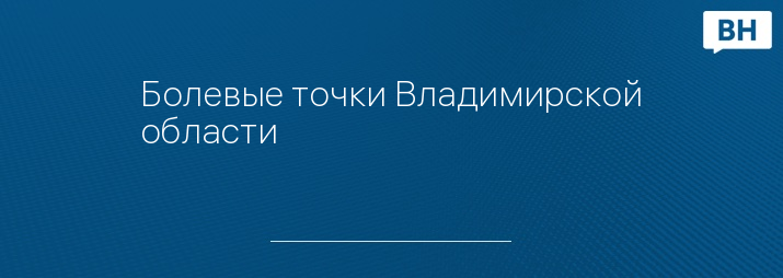 Болевые точки Владимирской области