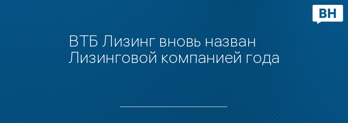 ВТБ Лизинг вновь назван Лизинговой компанией года